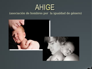 AHIGE 
(asociación de hombres por la igualdad de género)
 