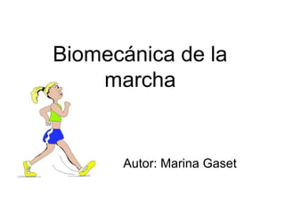 Biomecánica de la
marcha
Autor: Marina Gaset
 