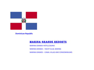 Dominican Republic MARINA GRANDE RESORTS MARINA GRANDE HOTEL/CASINO MARINA GRANDE – YACHT CLUB, MARINA MARINA GRANDE – CANAL VILLAS AND CONDOMINIUMS 