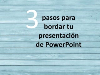 3pasos para
bordar tu
presentación
de PowerPoint
 