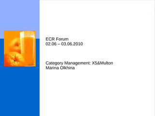 ECR Forum 02.06 – 03.06.2010 Category Management: X5&Multon  Marina Olkhina 