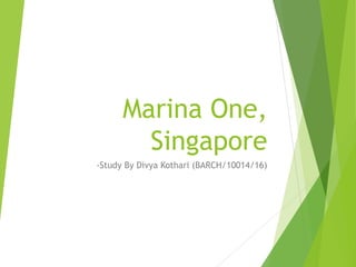 Marina One,
Singapore
-Study By Divya Kothari (BARCH/10014/16)
 