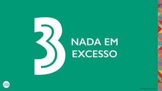 2017©umbigodomundo.com.br
NADA EM
EXCESSO
3
 