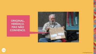 2017©umbigodomundo.com.br
ORIGINAL,
VERÍDICO.
MAS NÃO
CONVENCE.
 