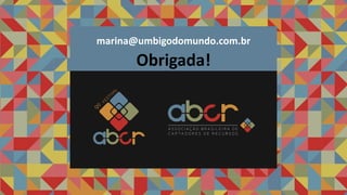 Obrigada!
marina@umbigodomundo.com.br
 