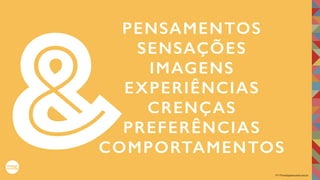 2017©umbigodomundo.com.br
PENSAMENTOS
SENSAÇÕES
IMAGENS
EXPERIÊNCIAS
CRENÇAS
PREFERÊNCIAS
COMPORTAMENTOS&
 