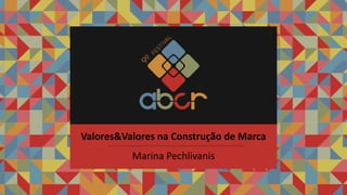Marina	Pechlivanis
Valores&Valores	na	Construção	de	Marca
 