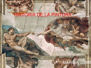 HISTORIA DE LA PINTURA
MARINA GÓME
 