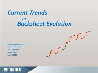 Current Trends
                      in
              Backsheet Evolution

Prepared and presented by:
Marina Temchenko
R&D Manager
Madico, Inc.
March 2012
 