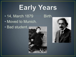 • 14, March 1879 Birth
• Moved to Munich.
• Bad student.