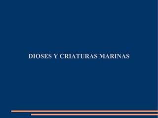 DIOSES Y CRIATURAS MARINAS
 
