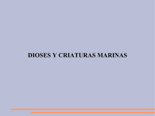 DIOSES Y CRIATURAS MARINAS
 