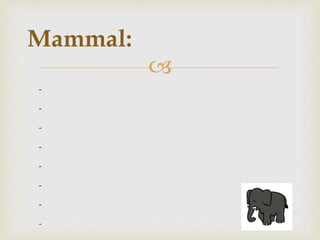 
Mammal:
-
-
-
-
-
-
-
-
 