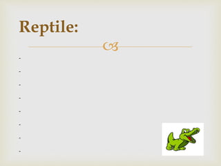 
Reptile:
-
-
-
-
-
-
-
-
 