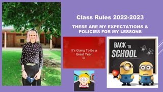 Class Rules 2022-2023
THESE ARE MY EXPECTATIONS &
POLICIES FOR MY LESSONS
 