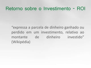 	“expressa a parcela de dinheiro ganhado ou perdido em um investimento, relativo ao montante de dinheiro investido” (Wikipédia)
