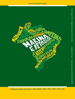 Coligação Unidos pelo Brasil – PSB, PPS, PPL, PRP, PHS, PSL - CNPJ: 20.562.105/0001-41 Impressão: TC Grafica: CNPJ: 03.226.000/0001-00 Tiragem: 3.000 exemplares 
Coligação Unidos pelo Brasil • PSB • REDE • PPS • PPL • PRP • PHS • PSL 
www.marinasilva.org.br 
