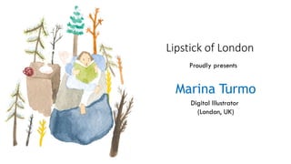 Marina Turmo
Digital Illustrator
(London, UK)
Proudly presents
Lipstick of London
 