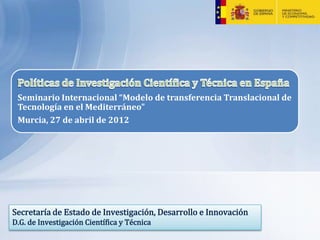Seminario Internacional “Modelo de transferencia Translacional de
Tecnología en el Mediterráneo”
Murcia, 27 de abril de 2012
 