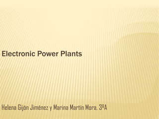 Electronic Power Plants




Helena Gijón Jiménez y Marina Martín Mora, 3ºA
 