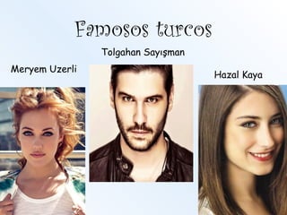 Famosos turcos
Meryem Uzerli
Hazal Kaya
Tolgahan Sayışman
 