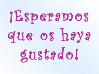 ¡Esperamos
que os haya
gustado!
 