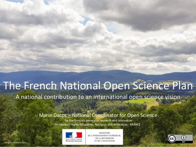 1
The French National Open Science Plan
A national contribution to an international open science vision
Marin Dacos – Nati...
