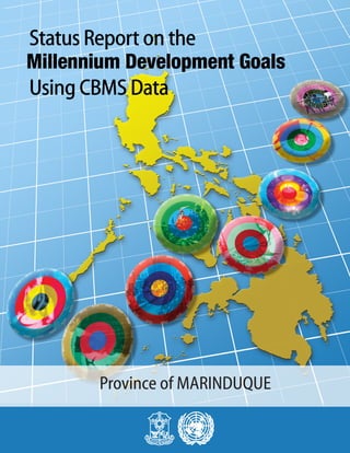 Province of MARINDUQUE
                                                                                                                              1
Philippines Fourth Progress Report on the Millennium Development Goals using CBMS Data - Province of Province of Marinduque
 
