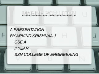 MARINE POLLUTION ,[object Object],CSE A II YEAR SSN COLLEGE OF ENGINEERING 