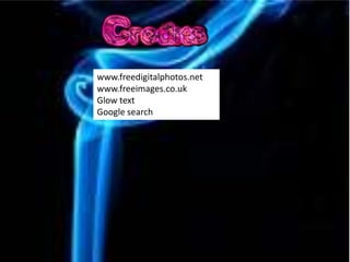 www.freedigitalphotos.net
www.freeimages.co.uk
Glow text
Google search
 