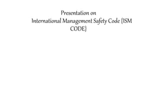 Presentation on
International Management Safety Code {ISM
CODE}
 