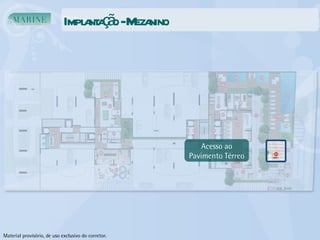 Implantação - Mezanino Acesso ao Pavimento Térreo Material provisório, de uso exclusivo do corretor. 