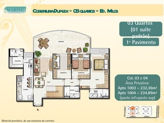 Cobertura Duplex – 03 quartos – Ed. Milos Col. 03 e 04 Área Privativa: Apto 1003 – 232,36m² Apto 1004 – 234,89m² (pavto inf+pavto sup) 1º Pavimento 03 Quartos  (01 suíte padrão) Material provisório, de uso exclusivo do corretor. 