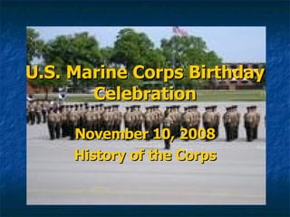 U.S. Marine Corps Birthday Celebration November 10, 2008 History of the Corps 