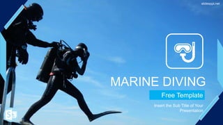 Free Template
Insert the Sub Title of Your
Presentation
MARINE DIVING
slidesppt.net
 