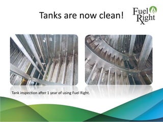 Tanks are now clean!
Tank inspection after 1 year of using Fuel Right.
 