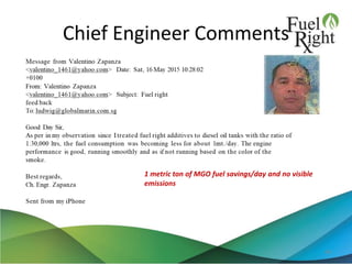 Chief Engineer Comments
40
1 metric ton of MGO fuel savings/day and no visible
emissions
 