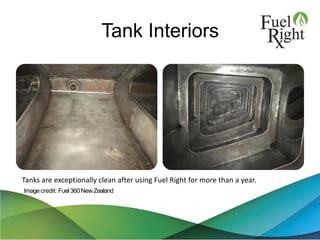 Tank Interiors
47
Imagecredit: Fuel360 NewZealand
Tanks are exceptionally clean after using Fuel Right for more than a year.
 