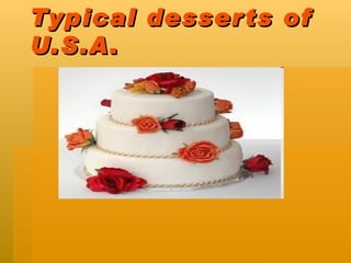 Typical desser ts of
U.S.A .
 