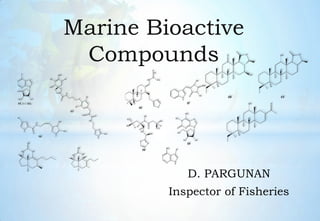 Marine Bioactive
Compounds
D. PARGUNAN
Inspector of Fisheries
 