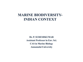 MARINE BIODIVERSITY-
INDIAN CONTEXT
Dr. P. SURESHKUMAR
Assistant Professor in Env. Sci.
CAS in Marine Biology
Annamalai University
 