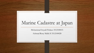 Marine Cadastre at Japan
Mohammad Irsyadi Firdaus 3512100015
Achmad Rony Malik H 3512100028
 