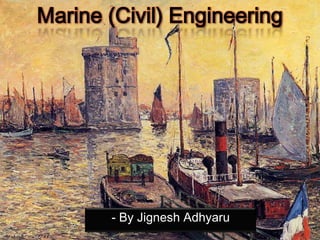 Marine (Civil) Engineering




       - By Jignesh Adhyaru
 