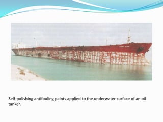 Self-polishing antifouling paints applied to the underwater surface of an oil
tanker.

 