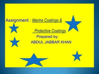 Assignment : Marine Coatings &
Protective Coatings
Prepared by:
ABDUL JABBAR KHAN

 