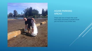 AGAIN PARKING
AREAS
There was tons of trash that could
have been prevented if people would
just not throw it out of their cars.
 