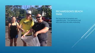 RICHARDSON'S BEACH
PARK
We found lots of wrappers and
cigarette butts. The parking lot had
less trash than we were expecting.
 