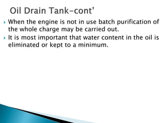 When the engine is not in use batch purification of
the whole charge may be carried out.
 It is most important that water content in the oil is
eliminated or kept to a minimum.
 
