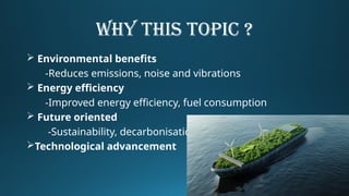 WHY THIS TOPIC ?
 Environmental benefits
-Reduces emissions, noise and vibrations
 Energy efficiency
-Improved energy efficiency, fuel consumption
 Future oriented
-Sustainability, decarbonisation
Technological advancement
 