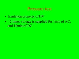 Pressure test
• Insulation property of HV
• - 2 times voltage is supplied for 1min of AC,
  and 10min of DC
 